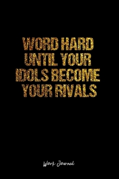 Work Journal: Dot Grid Journal -Word Hard Until Your Idols Become Your Rivals- Black Lined Diary, Planner, Gratitude, Writing, Travel, Goal, Bullet Notebook - 6x9 120 page