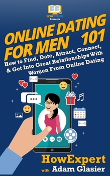 Paperback Online Dating For Men 101: How to Find, Date, Attract, Connect, & Get Into Great Relationships With Women From Online Dating Book