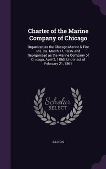 Charter of the Marine Company of Chicago: organized as the Chicago Marine & Fire Ins. Co. March 14,