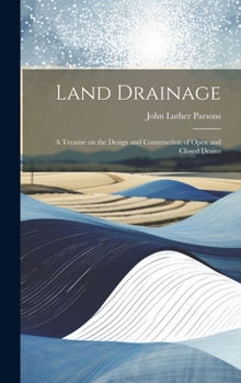 Hardcover Land Drainage; a Treatise on the Design and Construction of Open and Closed Drains Book