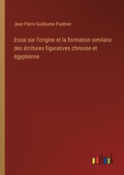 Paperback Essai sur l'origine et la formation similaire des écritures figuratives chinoise et égyptienne [French] Book