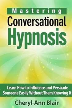 Paperback Mastering Conversational Hypnosis: Learn How to Influence and Persuade Someone Easily Without Them Knowing It Book