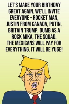 Paperback Let's Make Your Birthday Great Again. We'll Invite Everyone - Rocket Man, Justin from Canada, Putin, Britain Trump, Dumb as a Rock Mika, The Squad. Th Book