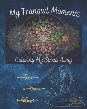 My Tranquil Moments. Coloring My Stress Away: Relaxation Coloring Book for Adults and Teenagers, filled with Personal Growth Prompts