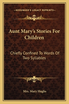 Paperback Aunt Mary's Stories For Children: Chiefly Confined To Words Of Two Syllables Book