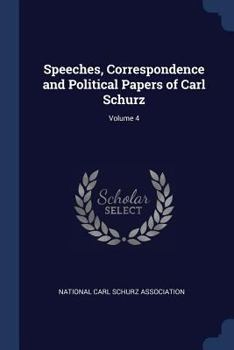 Paperback Speeches, Correspondence and Political Papers of Carl Schurz; Volume 4 Book