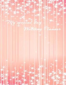 My Special Day Wedding Planner: The Ultimate Wedding Journal (Worksheets, Organizer, Diary, Notebook, Planner) For Planning Your Special Day with Checklists, Timelines and Budget