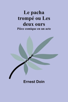 Paperback Le pacha trompé ou Les deux ours: Pièce comique en un acte [French] Book