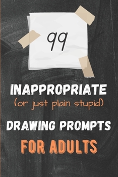 Paperback 99 Inappropriate (or just plain stupid) Drawing Prompts For Adults Book