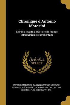 Paperback Chronique d'Antonio Morosini: Extraits relatifs à l'histoire de France, introduction et commentaire [French] Book