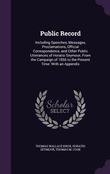 Hardcover Public Record: Including Speeches, Messages, Proclamations, Official Correspondence, and Other Public Utterances of Horatio Seymour; Book