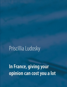 In France, giving your opinion can cost you a lot (French Edition)