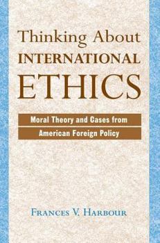 Paperback Thinking About International Ethics: Moral Theory And Cases From American Foreign Policy Book