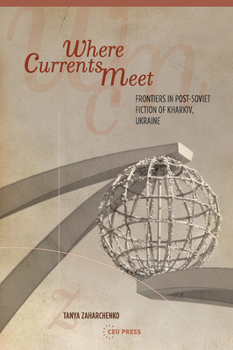 Hardcover Where Currents Meet: Frontiers of Memory in Post-Soviet Fiction of Kharkiv, Ukraine Book