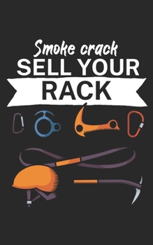 Smoke crack sell your rack: Climbing notebook for climber and boulderer with saying. 120 pages lined. Perfect gift.