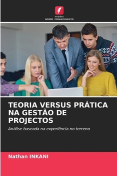 Teoria Versus Prática Na Gestão de Projectos (Portuguese Edition)