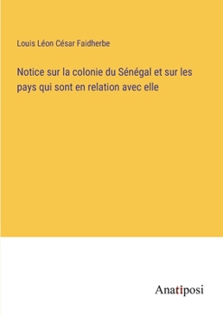 Paperback Notice sur la colonie du Sénégal et sur les pays qui sont en relation avec elle [French] Book