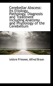 Paperback Cerebellar Abscess: Its Etiology, Pathology, Diagnosis and Treatment Including Anatomy and Physiolog Book