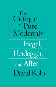 Paperback The Critique of Pure Modernity: Hegel, Heidegger, and After Book
