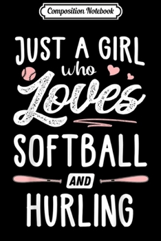 Composition Notebook: Just A Girl Who Loves Softball And Hurling Gift Women  Journal/Notebook Blank Lined Ruled 6x9 100 Pages