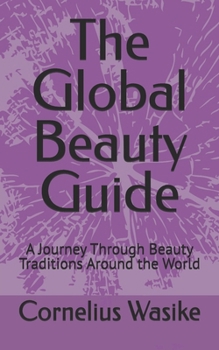 Paperback The Global Beauty Guide: A Journey Through Beauty Traditions Around the World Book