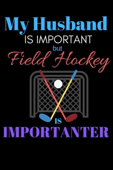 My Husband Is Important But Field Hockey Is Importanter: Blank Lined Journal For Women Wifes..Funny Marriage Relationship Quote Notebook.