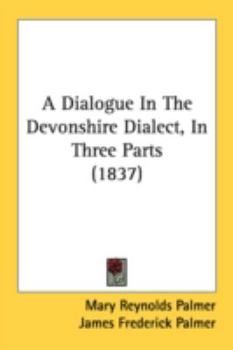 Paperback A Dialogue In The Devonshire Dialect, In Three Parts (1837) Book