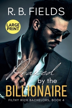 Praised by the Billionaire (Large Print) (Filthy Rich Bachelors)