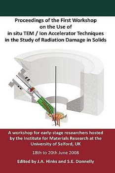 Hardcover Proceedings of the First Workshop on the Use of in situ TEM / Ion Accelerator Techniques in the Study of Radiation Damage in Solids Book