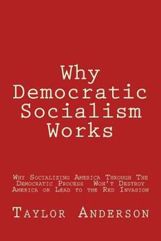 Paperback Why Democratic Socialism Works: Why Socializing America Through the Democratic Process Won Book