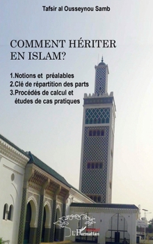 Comment hériter en Islam ?: 1. Notions et préalables 2. Clé de répartition des parts 3. Procédés de calcul et études de cas pratiques (Harmattan Sénégal) (French Edition)