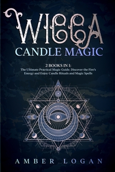 Paperback Wicca Candle Magic: 2 Books in 1: The Ultimate Practical Magic Guide. Discover the Fire's Energy and Enjoy Candle Rituals and Magic Spells Book