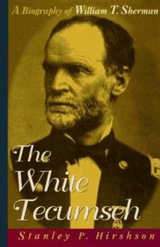 The White Tecumseh: A Biography of General William T. Sherman