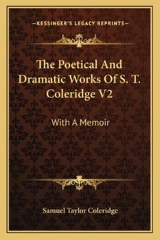 The Poetical And Dramatic Works Of S. T. Coleridge V2: With A Memoir