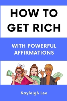 Paperback How To Get Rich: Powerful Affirmations With Repetition: Manifesting Money Book - Transforming Your Wealth Mindset with Continuous Affirmations Book
