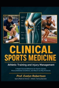Clinical Sports Medicine: Athletic Training and Injury Management: A Rapid Clinical Reference for Managing Sports Injuries, Musculoskeletal ... Therapists, and Sports Medicine Professio