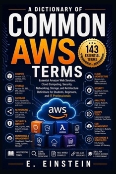 Paperback A Dictionary of Common AWS Terms: Essential Amazon Web Services, Cloud Computing, Security, Networking, Storage, and Architecture Definitions for Stud Book