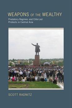 Hardcover Weapons of the Wealthy: Predatory Regimes and Elite-Led Protests in Central Asia Book