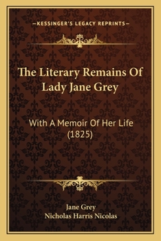Paperback The Literary Remains Of Lady Jane Grey: With A Memoir Of Her Life (1825) Book