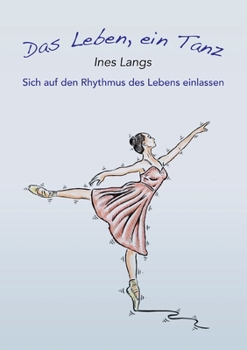 Das Leben, ein Tanz: Sich auf den Rhythmus des Lebens einlassen