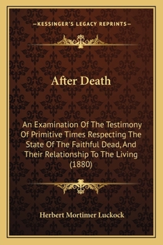 Paperback After Death: An Examination Of The Testimony Of Primitive Times Respecting The State Of The Faithful Dead, And Their Relationship T Book