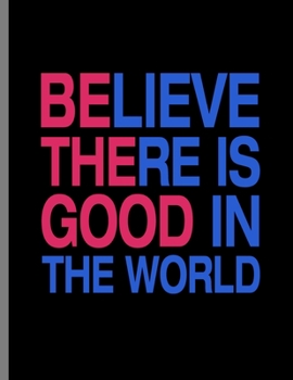 Paperback Believe There Is Good In The World: Be The Good Notebook - 120 Lined Pages 8.5x11 Composition Book
