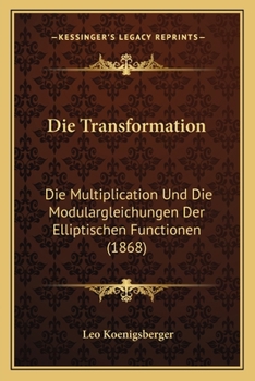 Paperback Die Transformation: Die Multiplication Und Die Modulargleichungen Der Elliptischen Functionen (1868) [German] Book