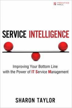 Hardcover Service Intelligence: Improving Your Bottom Line with the Power of IT Service Management Book
