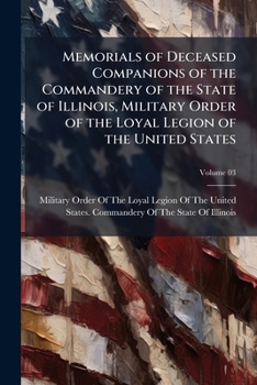 Memorials of Deceased Companions of the Commandery of the State of Illinois, Military Order of the Loyal Legion of the United States