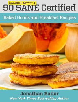Paperback 90 Calorie Myth and SANE Certified Baked Goods and Breakfast Recipes: Lose Weight, Increase Energy, Improve Your Mood, Fix Digestion, and Sleep Soundl Book