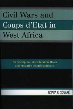 Paperback Civil Wars and Coups d'Etat in West Africa: An Attempt to Understand the Roots and Prescribe Possible Solutions Book
