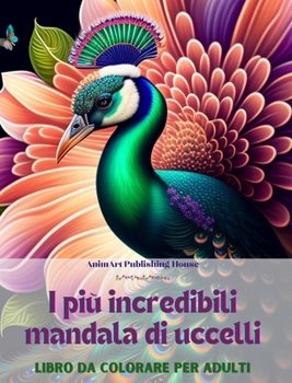 Hardcover I più incredibili mandala di uccelli Libro da colorare per adulti Disegni antistress per incoraggiare la creatività: Una raccolta di immagini magiche [Italian] Book