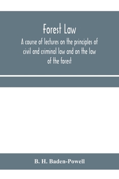 Forest Law. A Course Lectures on the Principles of Civil and Criminal Law
