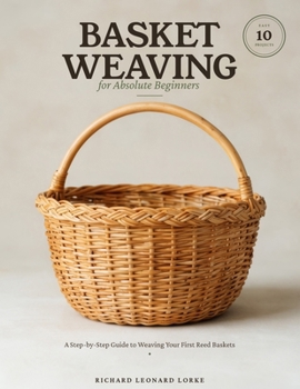 Paperback Basket Weaving for Absolute Beginners: A Step-by-Step Guide to Weaving Your First Reed Baskets - with 10 Easy Projects Book